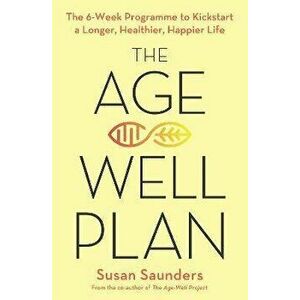 Age-Well Plan. The 6-Week Programme to Kickstart a Longer, Healthier, Happier Life, Paperback - Susan Saunders imagine