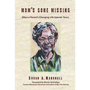 Mom's Gone Missing: When a Parent's Changing Life Upends Yours, Paperback - Susan A. Marshall imagine