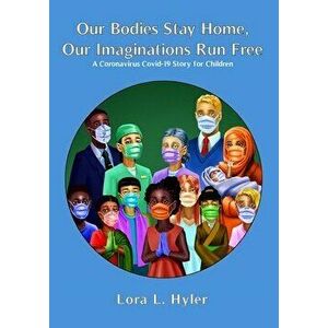 Our Bodies Stay Home, Our Imaginations Run Free: A Coronavirus COVID-19 Story for Children, Paperback - Lora L. Hyler imagine