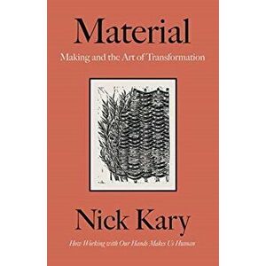 Material. Making and the Art of Transformation, Hardback - Nick Kary imagine