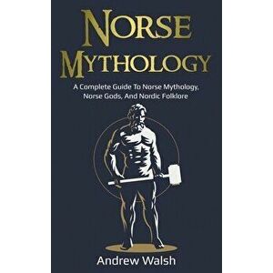 Norse Mythology: A Complete Guide to Norse Mythology, Norse Gods, and Nordic Folklore, Hardcover - Andrew Walsh imagine