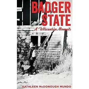 Badger State--A Wisconsin Memoir (PB), Paperback - Kathleen McDonough Mundo imagine