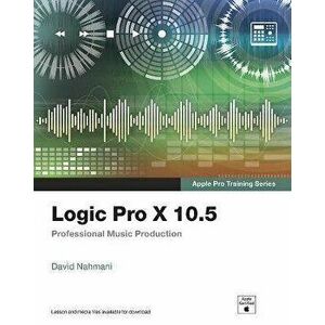 Logic Pro X 10.5 - Apple Pro Training Series: Professional Music Production, Paperback - David Nahmani imagine