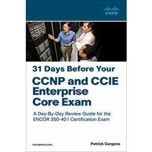 31 Days Before Your CCNP and CCIE Enterprise Core Exam, Paperback - Patrick Gargano imagine
