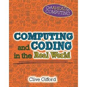 Get Ahead in Computing: Computing and Coding in the Real World, Paperback - Clive Gifford imagine
