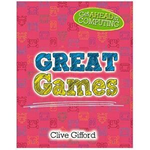 Get Ahead in Computing: Great Games, Paperback - Clive Gifford imagine