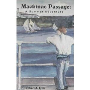 Mackinac Passage: A Summer Adventure, Paperback - Robert Lytle imagine
