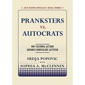 Pranksters vs. Autocrats: Why Dilemma Actions Advance Nonviolent Activism, Paperback - Srdja Popovic imagine