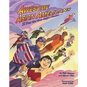 Awesome Asian Americans: 20 Stars Who Made America Amazing, Paperback - Phil Amara imagine