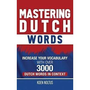Mastering Dutch Words: Increase Your Vocabulary with Over 3, 000 Dutch Words in Context, Hardcover - Koen Noltus imagine