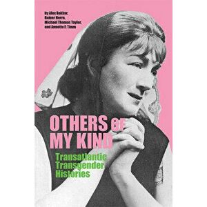 Others of My Kind: Transatlantic Transgender Histories, Hardcover - Alex Bakker imagine