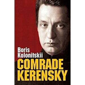 Comrade Kerensky, Hardback - Boris Ii Kolonitskii imagine