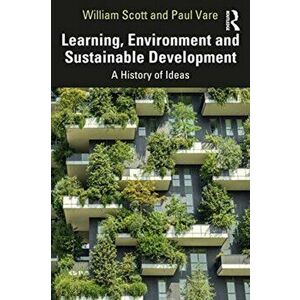 Learning, Environment and Sustainable Development. A History of Ideas, Paperback - Paul Vare imagine