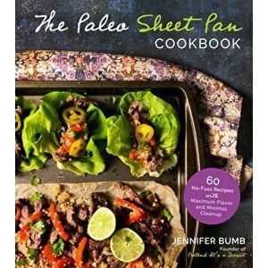 Paleo Sheet Pan Cookbook. 60 No-Fuss Recipes with Maximum Flavor and Minimal Cleanup, Paperback - Jennifer Bumb imagine
