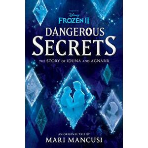 Frozen 2: Dangerous Secrets: The Story of Iduna and Agnarr, Hardcover - Mari Mancusi imagine