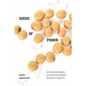 Seeds of Power: Environmental Injustice and Genetically Modified Soybeans in Argentina, Paperback - Amalia Leguizamón imagine