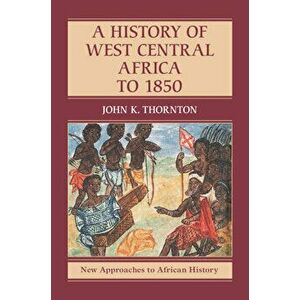 A History of West Central Africa to 1850, Hardcover - John K. Thornton imagine