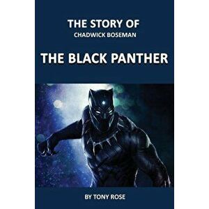 The Story of Chadwick Boseman: The Black Panther, Paperback - Tony Rose imagine