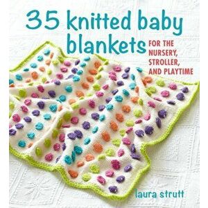 35 Knitted Baby Blankets. For the Nursery, Stroller, and Playtime, Paperback - Laura Strutt imagine