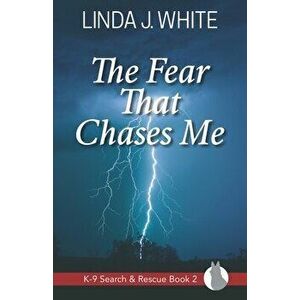 The Fear That Chases Me: K-9 Search and Rescue Book 2, Paperback - Linda J. White imagine