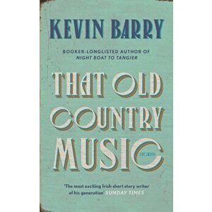 That Old Country Music, Hardback - Kevin Barry imagine