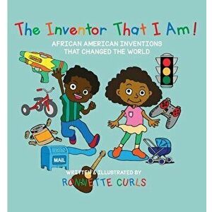 The Inventor That I am: African American Inventions That Changed the World, Paperback - Ronnette Brown Curls imagine