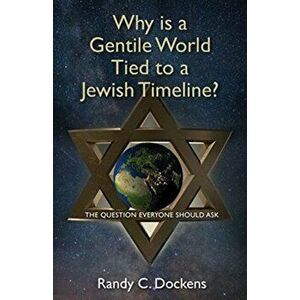 Why Is a Gentile World Tied to a Jewish Timeline?. The Question Everyone Should Ask, Paperback - Randy C Dockens imagine