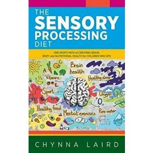 The Sensory Processing Diet: One Mom's Path of Creating Brain, Body and Nutritional Health for Children with SPD - Chynna Laird imagine