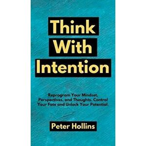 Think With Intention: Reprogram Your Mindset, Perspectives, and Thoughts. Control Your Fate and Unlock Your Potential. - Peter Hollins imagine
