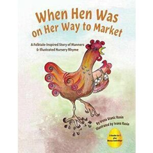 When Hen Was on Her Way to Market: A Folktale-Inspired Story of Manners and Nursery Rhyme, Paperback - Irena Stanic Rasin imagine