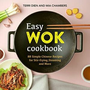 Easy Wok Cookbook: 88 Simple Chinese Recipes for Stir-Frying, Steaming and More, Paperback - Terri Dien imagine