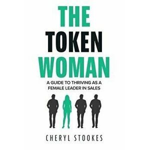 The Token Woman: A Guide to Thriving as a Female Leader in Sales, Hardcover - Cheryl Stookes imagine