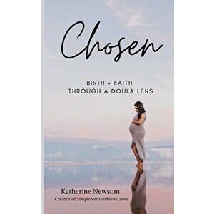 Chosen: BirthFaith Through A Doula Lens, Paperback - Katherine Newsom imagine
