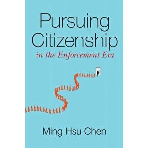 Pursuing Citizenship in the Enforcement Era, Paperback - Ming Hsu Chen imagine