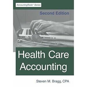 Health Care Accounting: Second Edition, Paperback - Steven M. Bragg imagine