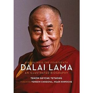 His Holiness the Fourteenth Dalai Lama: An Illustrated Biography, Hardcover - Tenzin Geyche Tethong imagine
