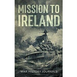 Mission to Ireland: WWI True Story of Smuggling Guns to the Irish Coast, Paperback - *** imagine