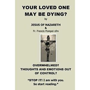 Your Loved One May Be Dying, Paperback - Jesus Christ imagine