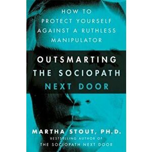 Outsmarting the Sociopath Next Door. How to Protect Yourself Against a Ruthless Manipulator, Hardback - Martha Stout imagine