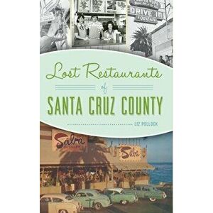 Lost Restaurants of Santa Cruz County, Hardcover - Liz Pollock imagine