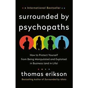 Surrounded by Psychopaths. How to Protect Yourself from Being Manipulated and Exploited in Business (and in Life), Paperback - Thomas Erikson imagine