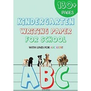 Kindergarten writing paper for School: 130 Blank handwriting practice paper with lines for ABC kids (Giant Print edition) - Victor I. Castillo imagine