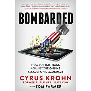 Bombarded: How to Fight Back Against the Online Assault on Democracy, Hardcover - Cyrus Krohn imagine