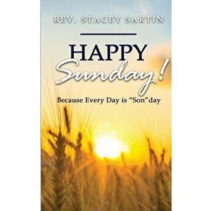 Happy Sunday! Because Every Day is "SON"day, Paperback - Stacey James Sartin imagine