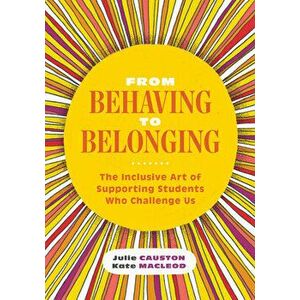 From Behaving to Belonging: The Inclusive Art of Supporting Students Who Challenge Us, Paperback - Julie Causton imagine