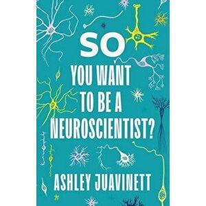 So You Want to Be a Neuroscientist?, Paperback - Ashley Juavinett imagine