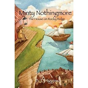 Minty Nothingmore: The House on Rocky Ridge, Paperback - B. T. Higgins imagine