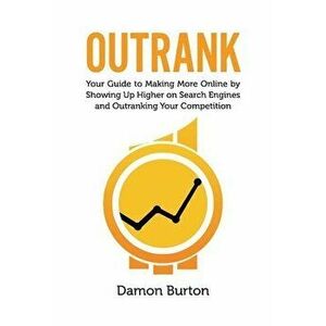 Outrank: Your Guide to Making More Online by Showing Up Higher on Search Engines and Outranking Your Competition - Damon Burton imagine
