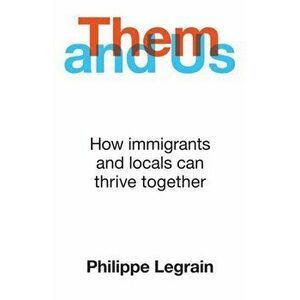 Them and Us. How immigrants and locals can thrive together, Hardback - Philippe Legrain imagine