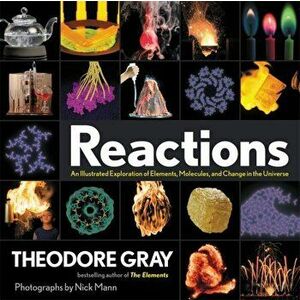 Reactions. An Illustrated Exploration of Elements, Molecules, and Change in the Universe, Paperback - Theodore Gray imagine
